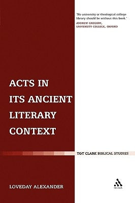 Acts in Its Ancient Literary Context: A Classicist Looks at the Acts of the Apostles by Alexander, Loveday