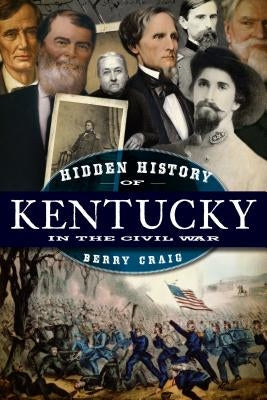 Hidden History of Kentucky in the Civil War by Craig, Berry