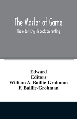 The master of game: the oldest English book on hunting by Edward