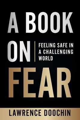 A Book On Fear: Feeling Safe In A Challenging world by Doochin, Lawrence