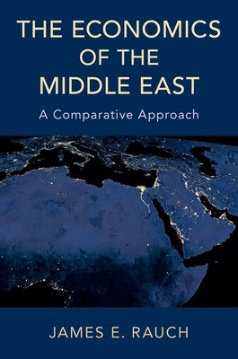 The Economics of the Middle East: A Comparative Approach by Rauch, James E.