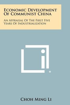 Economic Development of Communist China: An Appraisal of the First Five Years of Industrialization by Li, Choh Ming