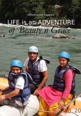 Life is an Adventure of Beauty n Grace by Aggarwal, Ashwini Kumar