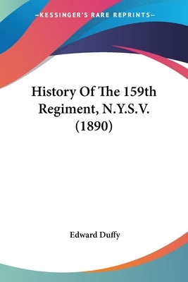 History Of The 159th Regiment, N.Y.S.V. (1890) by Duffy, Edward