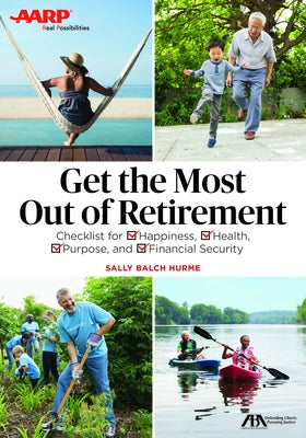Aba/AARP Get the Most Out of Retirement: Checklist for Happiness, Health, Purpose and Financial Security by Hurme, Sally Balch