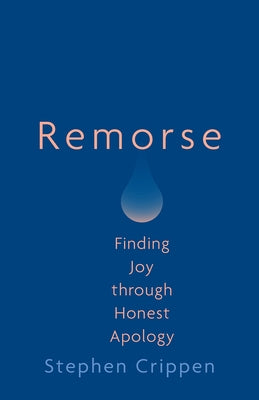 Remorse: Finding Joy Through Honest Apology by Crippen, Stephen