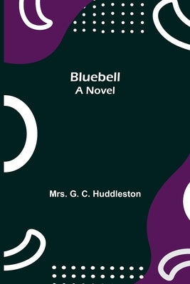 Bluebell; A Novel by G. C. Huddleston