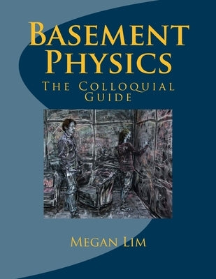 Basement Physics: The Colloquial Guide by Lim, Megan