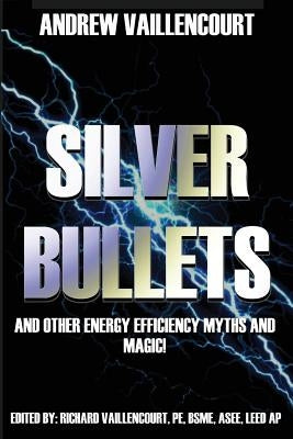 Silver Bullets: ...and Other Energy Efficiency Myths and Magic! by Vaillencourt, Richard