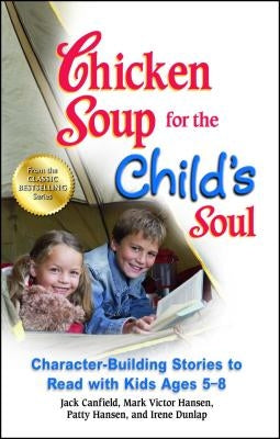 Chicken Soup for the Child's Soul: Character-Building Stories to Read with Kids Ages 5-8 by Canfield, Jack