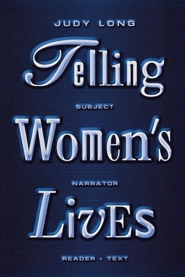 Telling Women's Lives: Subject/Narrator/Reader/Text by Long, Judy