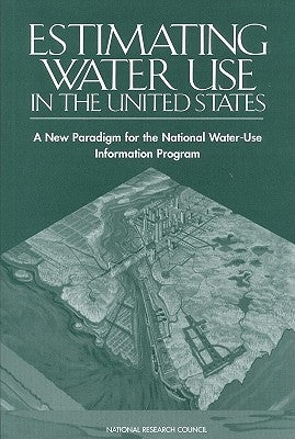 Estimating Water Use in the United States: A New Paradigm for the National Water-Use Information Program by National Research Council