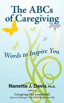 The ABCs of Caregiving: Words to Inspire You by Davis Ph. D., Nanette J.