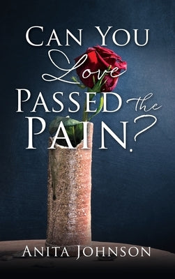 Can You Love Passed the Pain? by Johnson, Anita