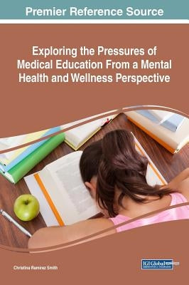 Exploring the Pressures of Medical Education From a Mental Health and Wellness Perspective by Smith, Christina Ramirez