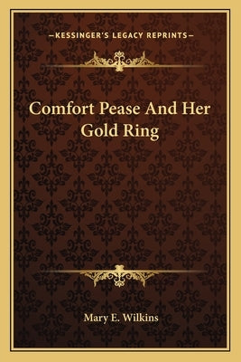 Comfort Pease And Her Gold Ring by Wilkins, Mary E.