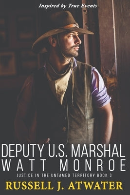 Deputy U.S. Marshal Watt Monroe: Justice in the Untamed Territory - Book 3 by Atwater, Russell J.