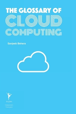 The Glossary of Cloud Computing by Behera, Sanjeeb