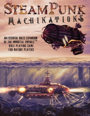 Steampunk Machinations: An Essential Rules Expansion of the Immortal Empires Role-Playing Game for Mature Players by Joshua, Ben