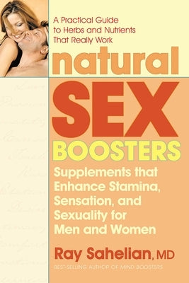 Natural Sex Boosters: Supplements that Enhance Stamina, Sensation, and Sexuality for Men and Women by Sahelian, Ray