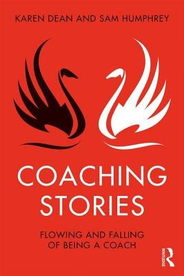 Coaching Stories: Flowing and Falling of Being a Coach by Dean, Karen