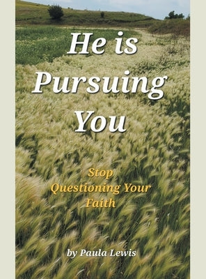 He Is Pursuing You: Stop Questioning Your Faith by Lewis, Paula