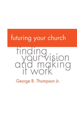 Futuring Your Church by Thompson, George B., Jr.