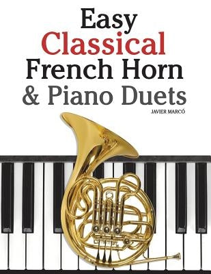 Easy Classical French Horn & Piano Duets: Featuring Music of Brahms, Beethoven, Wagner and Other Composers by Marc