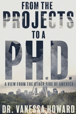 From the Projects to a Ph.D.: A View from the Other Side of America by Howard, Vanessa