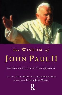The Wisdom of John Paul II: The Pope on Life's Most Vital Questions by Nick Bakalar