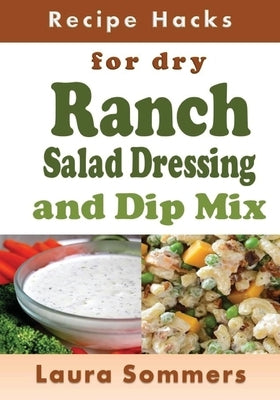 Recipe Hacks for Dry Ranch Salad Dressing and Dip Mix by Sommers, Laura