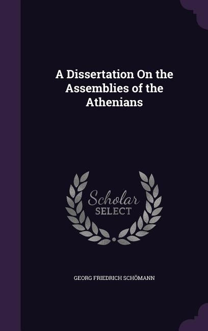 A Dissertation On the Assemblies of the Athenians by Schömann, Georg Friedrich