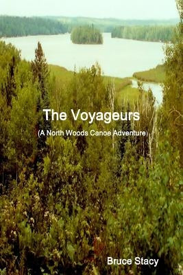 The Voyageurs (A North Woods Canoe Adventure) by Stacy, Bruce