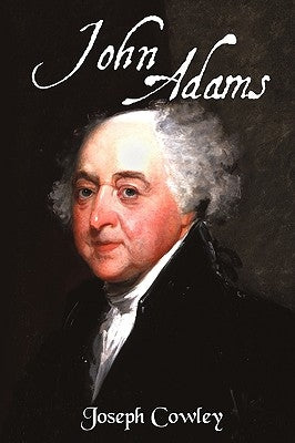 John Adams: Architect of Freedom (1735-1826) by Cowley, Joseph