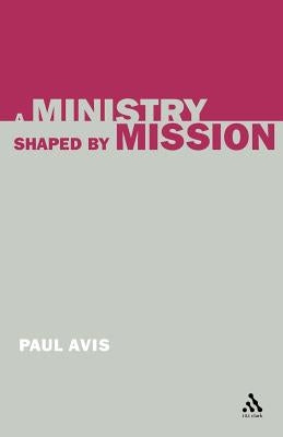A Ministry Shaped by Mission by Avis, Paul D. L.