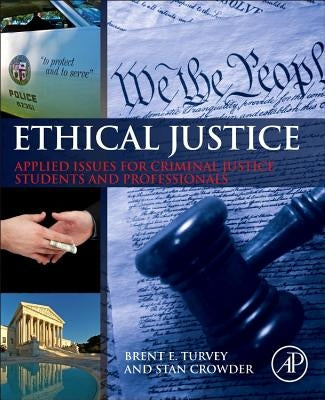 Ethical Justice: Applied Issues for Criminal Justice Students and Professionals by Turvey, Brent E.