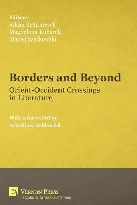 Borders and Beyond: Orient-Occident Crossings in Literature by Bednarczyk, Adam