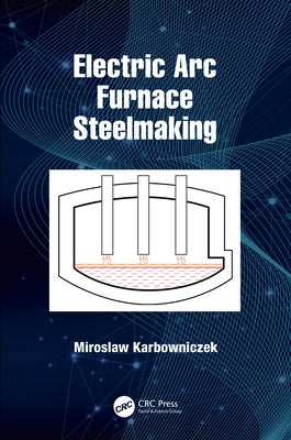 Electric ARC Furnace Steelmaking by Karbowniczek, Miroslaw