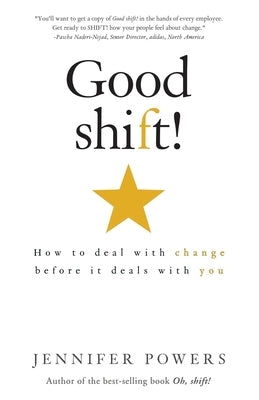 Good shift!: How to deal with change before it deals with you by Powers, Jennifer