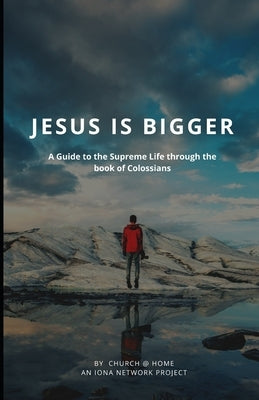 Jesus is Bigger: A Guide to the Supreme Life through the Book of Colossians by Smith, Gregory M.