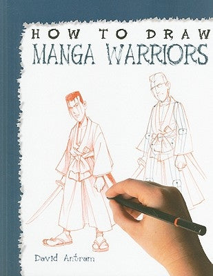 How to Draw Manga Warriors by Antram, David