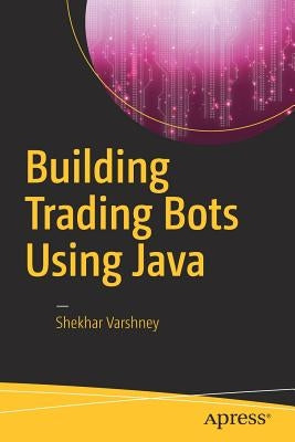 Building Trading Bots Using Java by Varshney, Shekhar