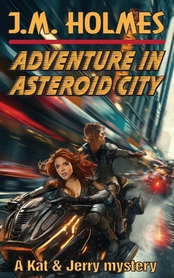 Adventure in Asteroid City: A Kat & Jerry Mystery by Holmes, J. M.