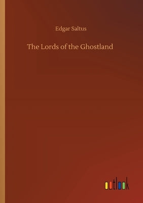 The Lords of the Ghostland by Saltus, Edgar
