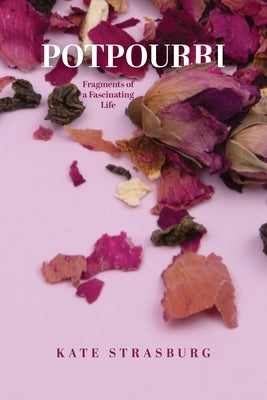 Potpourri: Fragments of a Fascinating Life by Strasburg, Kate