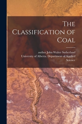 The Classification of Coal by Sutherland, John Walter Author