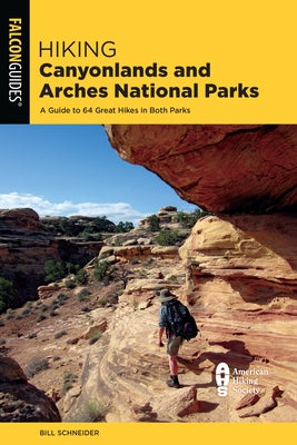 Hiking Canyonlands and Arches National Parks: A Guide to the Parks' Greatest Hiking Adventures by Schneider, Bill