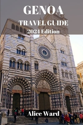 Genoa Travel Guide 2024: Uncovering the Hidden Charms and Treasures of Genoa's Inland Delights by Ward, Alice