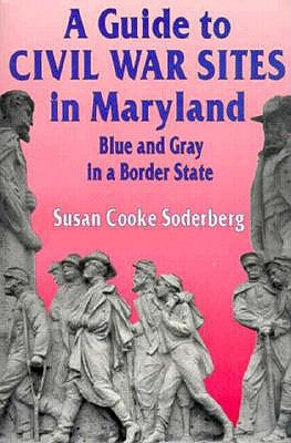 A Guide to Civil War Sites in Maryland: Blue and Gray in a Border State by Soderberg, Susan C.