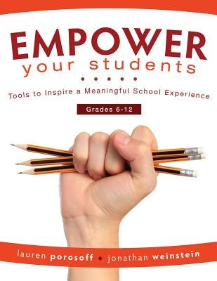 Empower Your Students: Tools to Inspire a Meaningful School Experience, Grades 6-12 by Porosoff, Lauren